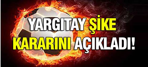 Yargıtay&#8217;dan şike kararı