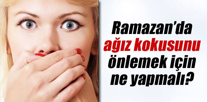 Ramazan&#8217;da ağız kokusuna dikkat