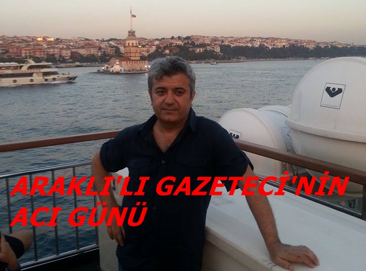 Araklı&#8217;lı Gazetecinin Acı Günü