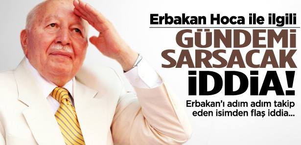 Necmettin Erbakan&#8217;la ilgili flaş iddia!