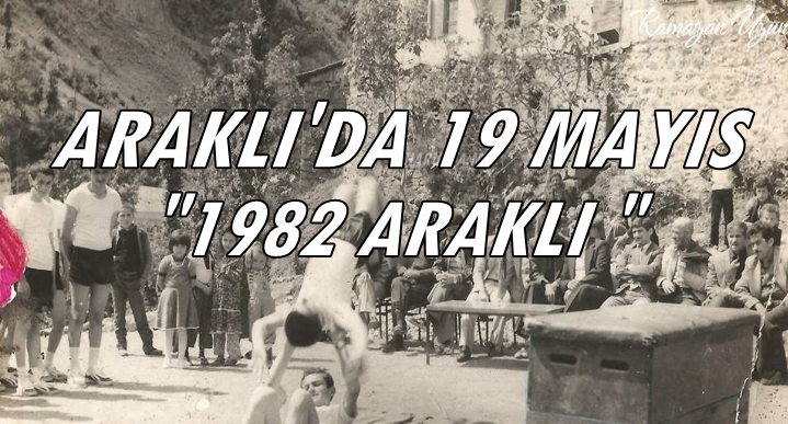 19 Mayıs 1982 Araklı (Özel Haber)