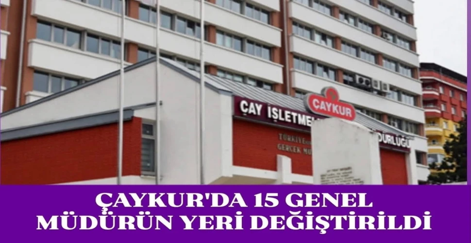 ÇAYKUR’da 15 Müdürün Görev Yeri Değişti