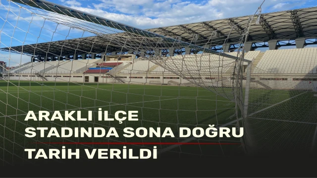 Araklı İlçe Stadı’nda Hasret Sona Eriyor: Açılış İçin Geri Sayım Başladı
