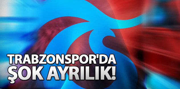 Trabzonspor'da Şok Ayrılık