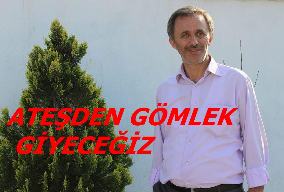 Ateşden Gömlek Giyeceğiz