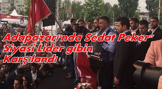 Adapazarı\'nda Sedat Peker izdihamı yaşandı