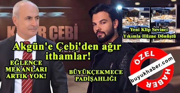 AKGÜN\'E ÇEBİ\'DEN AĞIR İTHAMLAR