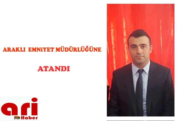 Araklı Emniyet Müdürlüğüne Atandı