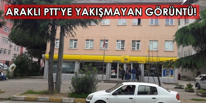 Araklı PTT\'ye Yakışmayan Görüntü 