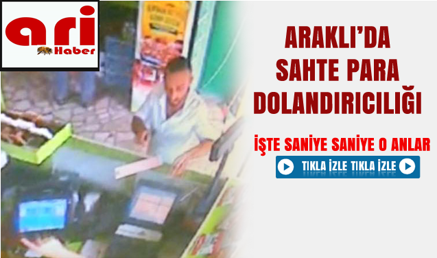 ARAKLI\'DA SAHTE PARA DOLANDIRICILIĞI