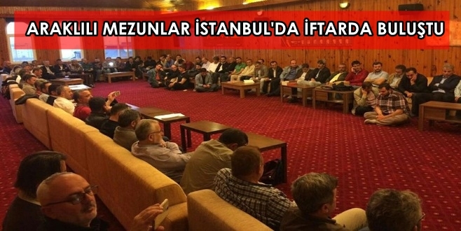 Araklılı Mezunlar İstanbul\'da İftar\'da Buluştu