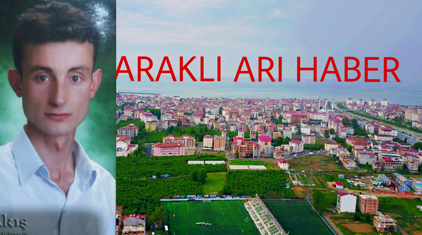 Araklıyı Üzen Haber Genç Yaşta Hayatını Kaybetti