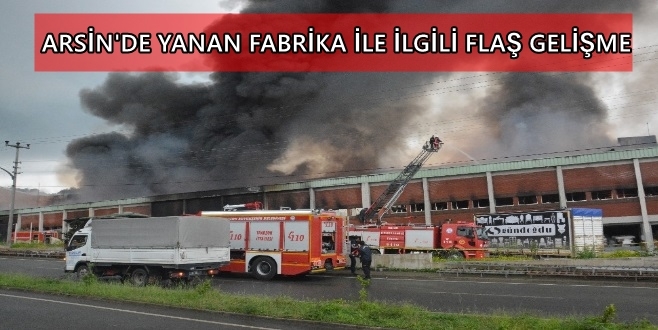 Arsin\'de Yanan Fabrikayla İlgili Flaş Gelişme