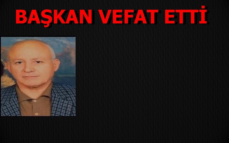 BAŞKAN VEFAT ETTİ