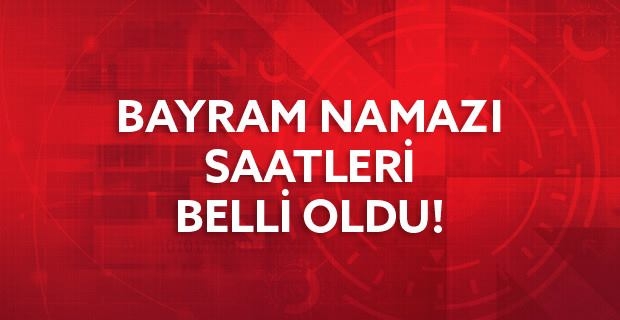 BAYRAM NAMAZI SAATLERİ BELLİ OLDU