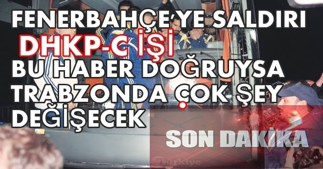 FENERBAHÇE\'YE SALDIRI DHKP-C İŞİ 