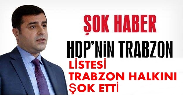 HDP LİSTESİ TRABZONDA ŞOK ETKISI YARATTI