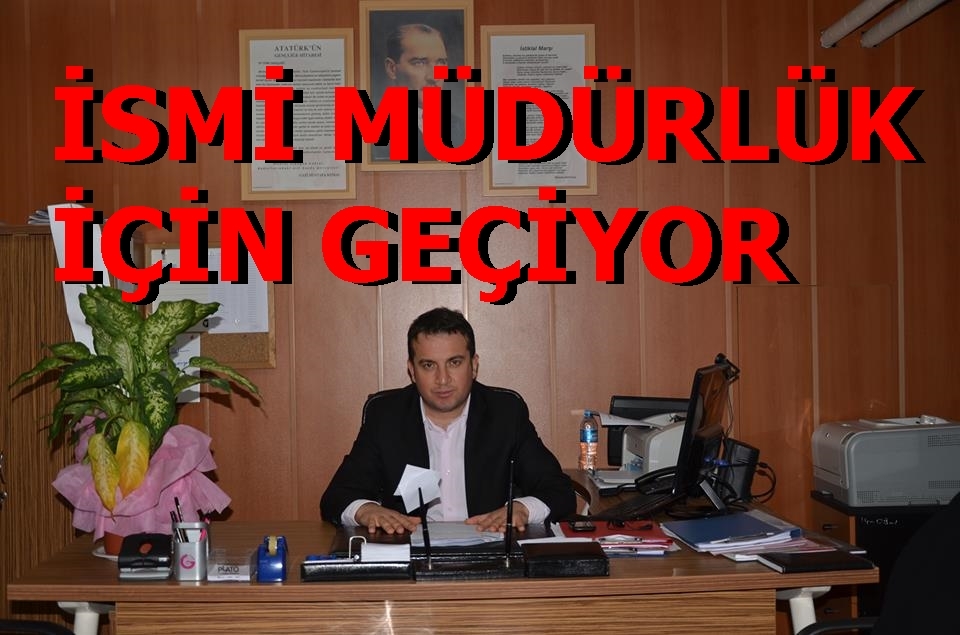 İsmi Müdürlük İçin Geçiyor