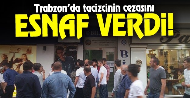 TRABZON\'DA TACİZCİ\'NİN CEZASINI ESNAF VERDİ