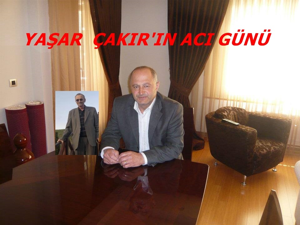 YAŞAR ÇAKIR\'IN ACI GÜNÜ