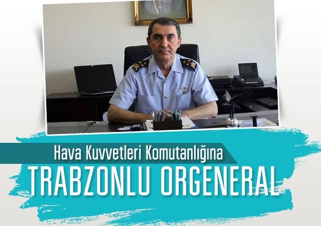  Yeni Hava Kuvvetleri Komutanı Trabzonlu