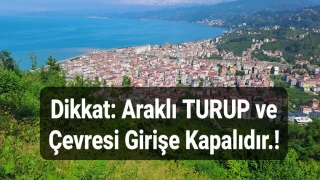Dikkat Uyarı: Araklı Turup Bölgesine Cumartesi (Yarın) Girişler Kapalıdır