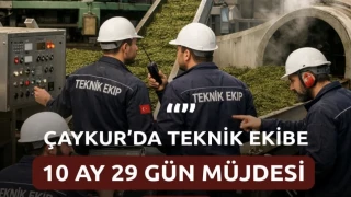 Çaykur'da Teknik Ekibe 10 Ay 29 Gün Müjdesi
