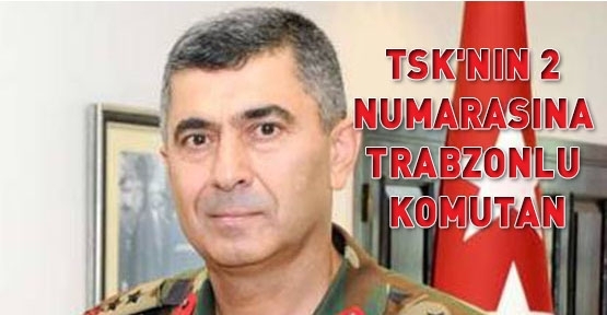 TSK'NIN 2 NUMARASINA TRABZONLU KOMUTAN