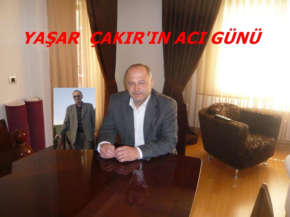 YAŞAR ÇAKIR'IN ACI GÜNÜ
